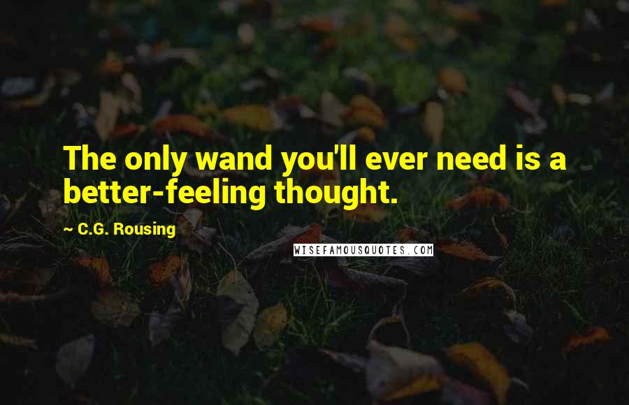 C.G. Rousing Quotes: The only wand you'll ever need is a better-feeling thought.