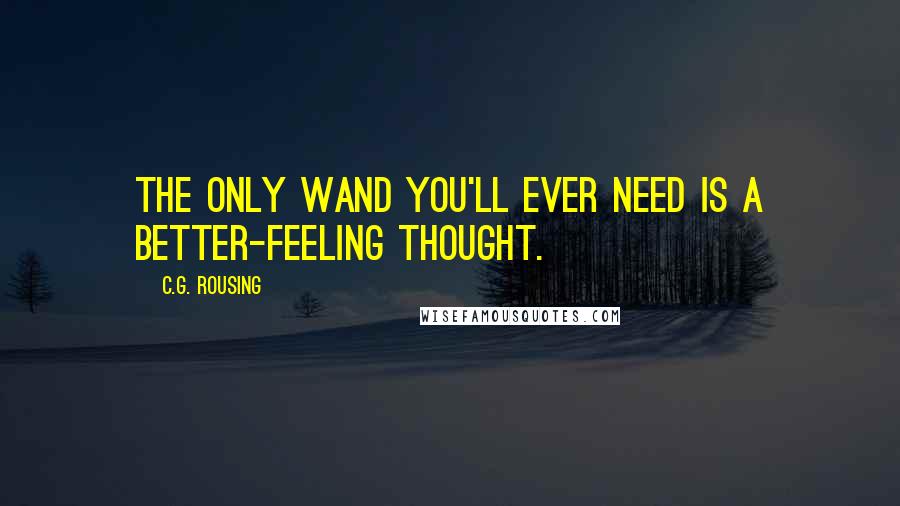 C.G. Rousing Quotes: The only wand you'll ever need is a better-feeling thought.