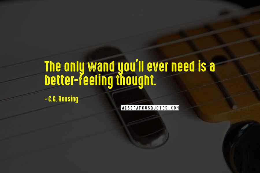 C.G. Rousing Quotes: The only wand you'll ever need is a better-feeling thought.