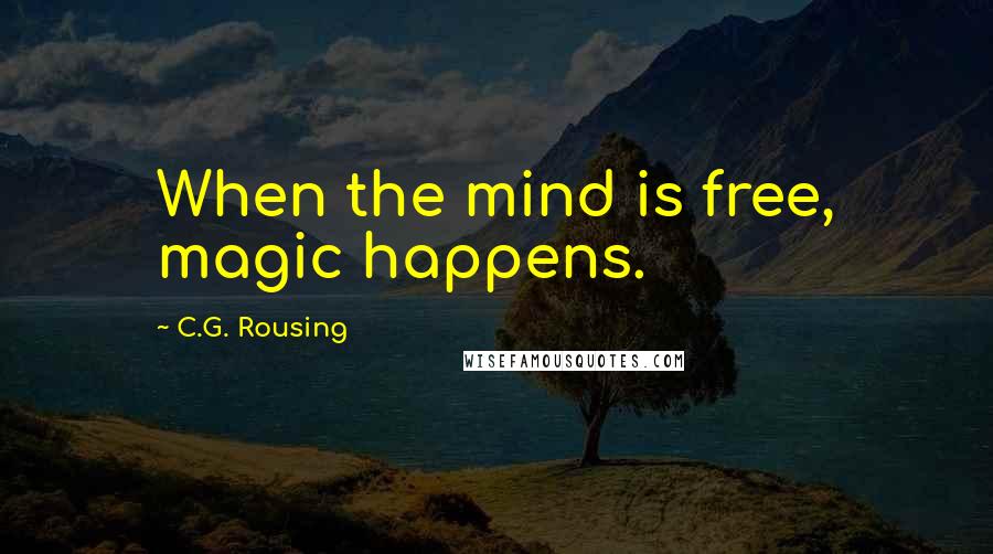 C.G. Rousing Quotes: When the mind is free, magic happens.