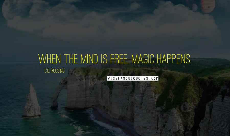C.G. Rousing Quotes: When the mind is free, magic happens.