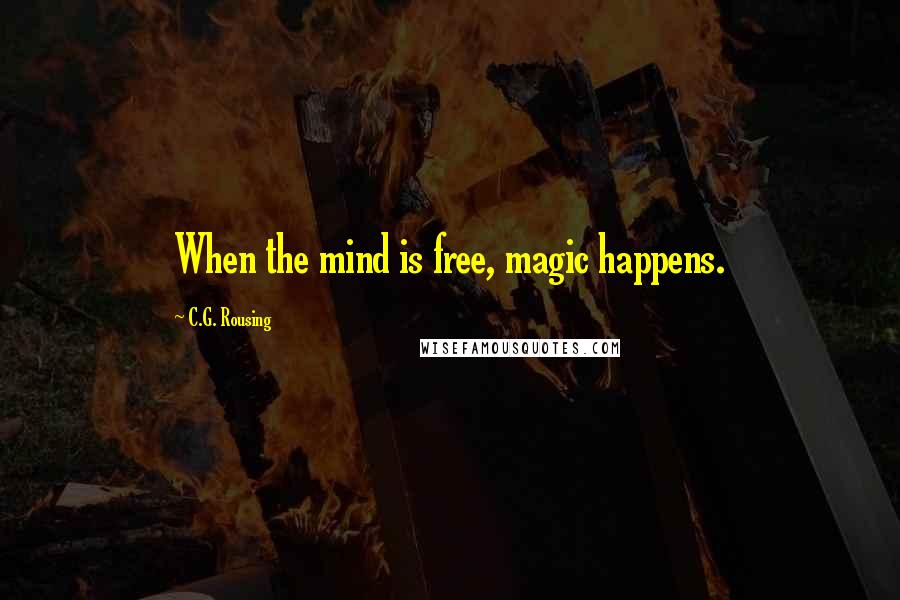 C.G. Rousing Quotes: When the mind is free, magic happens.