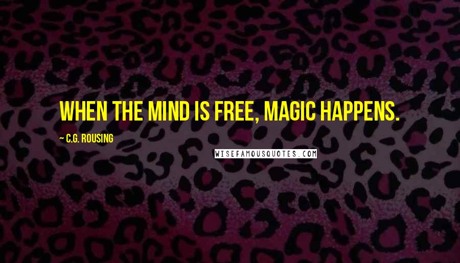 C.G. Rousing Quotes: When the mind is free, magic happens.