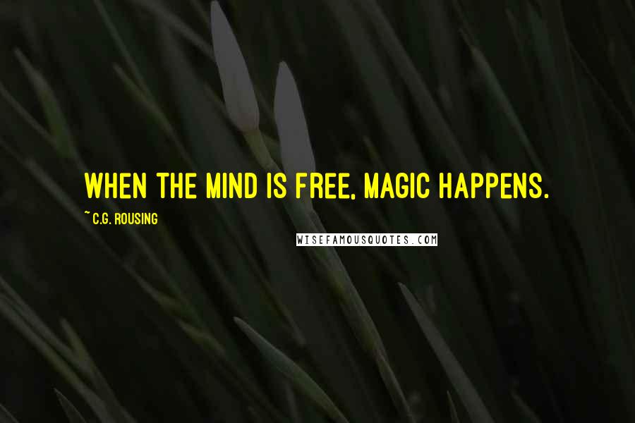 C.G. Rousing Quotes: When the mind is free, magic happens.