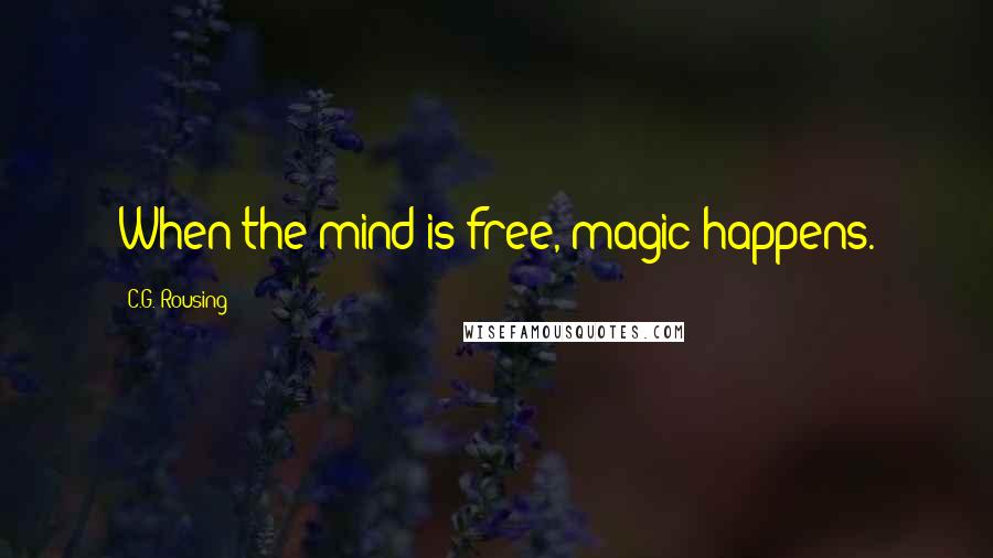 C.G. Rousing Quotes: When the mind is free, magic happens.