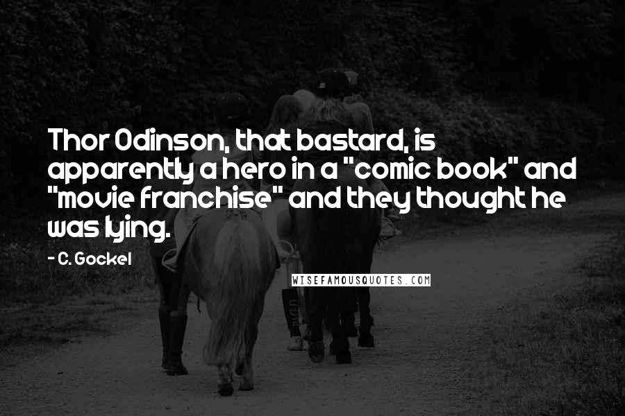 C. Gockel Quotes: Thor Odinson, that bastard, is apparently a hero in a "comic book" and "movie franchise" and they thought he was lying.