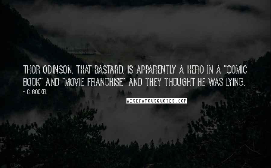 C. Gockel Quotes: Thor Odinson, that bastard, is apparently a hero in a "comic book" and "movie franchise" and they thought he was lying.