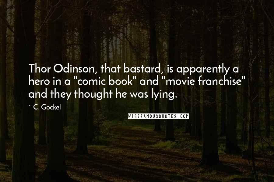 C. Gockel Quotes: Thor Odinson, that bastard, is apparently a hero in a "comic book" and "movie franchise" and they thought he was lying.