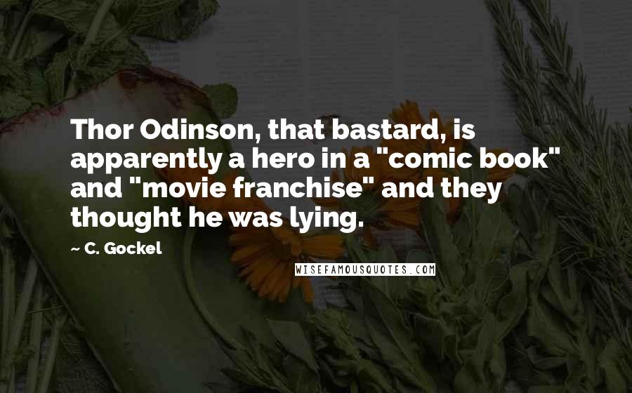 C. Gockel Quotes: Thor Odinson, that bastard, is apparently a hero in a "comic book" and "movie franchise" and they thought he was lying.