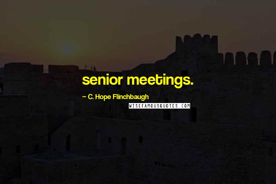 C. Hope Flinchbaugh Quotes: senior meetings.