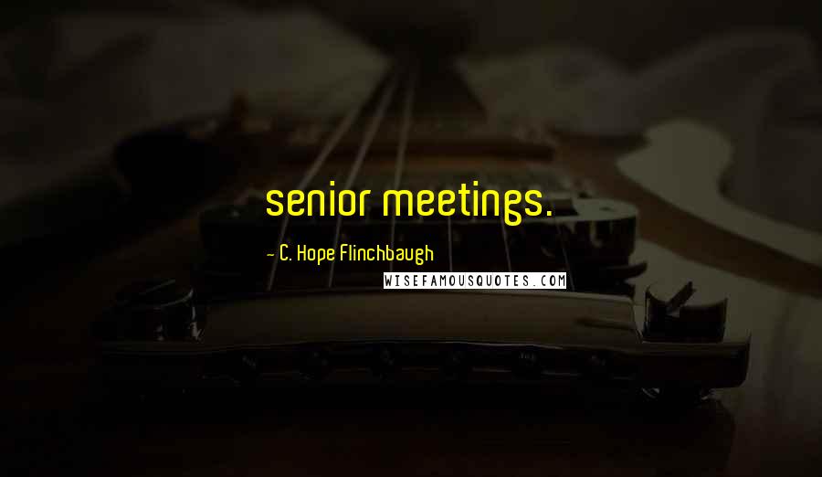 C. Hope Flinchbaugh Quotes: senior meetings.