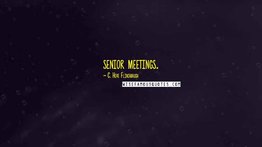 C. Hope Flinchbaugh Quotes: senior meetings.