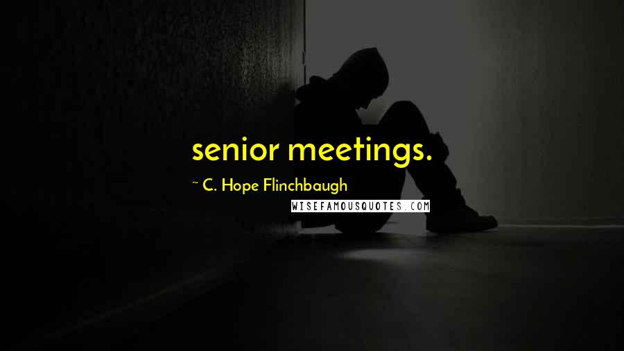C. Hope Flinchbaugh Quotes: senior meetings.