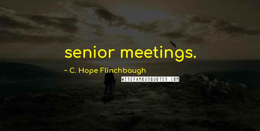 C. Hope Flinchbaugh Quotes: senior meetings.