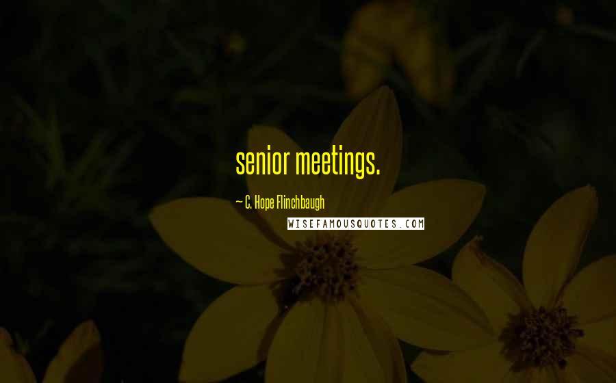 C. Hope Flinchbaugh Quotes: senior meetings.