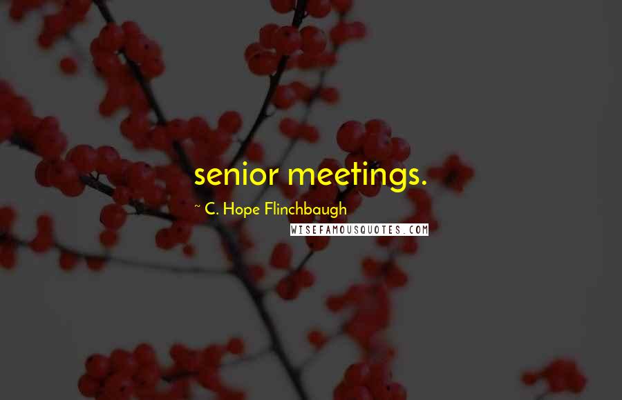 C. Hope Flinchbaugh Quotes: senior meetings.