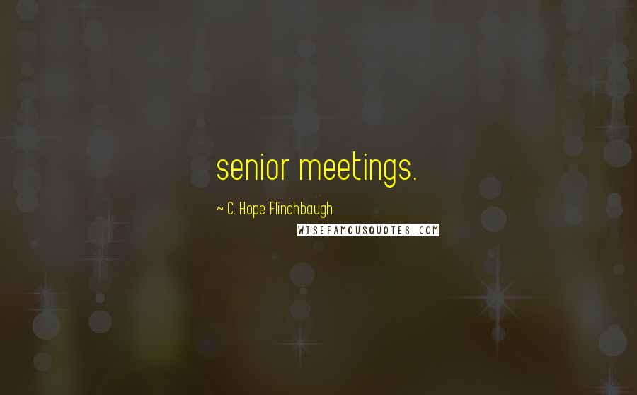 C. Hope Flinchbaugh Quotes: senior meetings.