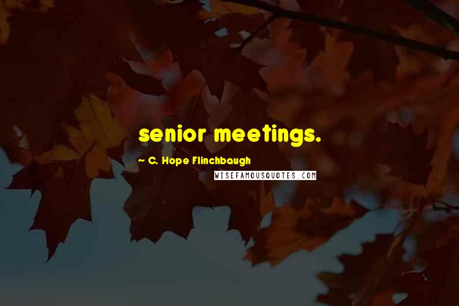 C. Hope Flinchbaugh Quotes: senior meetings.