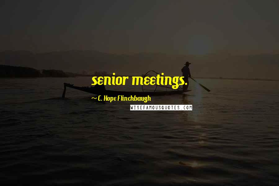 C. Hope Flinchbaugh Quotes: senior meetings.