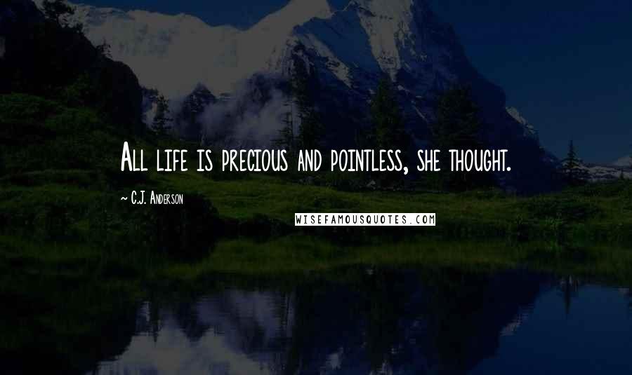 C.J. Anderson Quotes: All life is precious and pointless, she thought.
