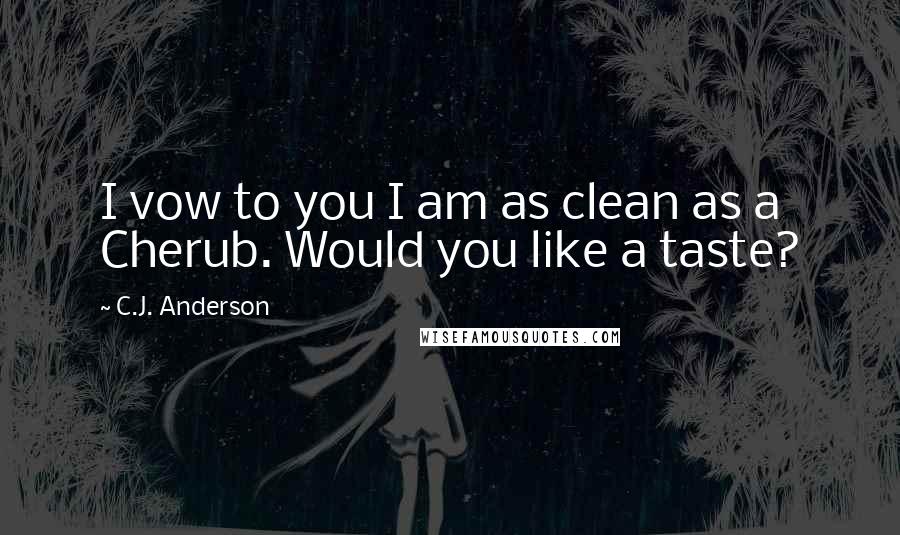 C.J. Anderson Quotes: I vow to you I am as clean as a Cherub. Would you like a taste?