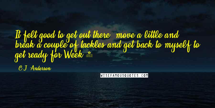 C.J. Anderson Quotes: It felt good to get out there, move a little and break a couple of tackles and get back to myself to get ready for Week 1.