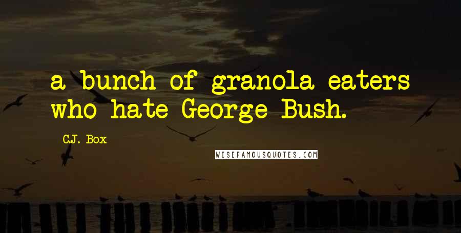 C.J. Box Quotes: a bunch of granola eaters who hate George Bush.