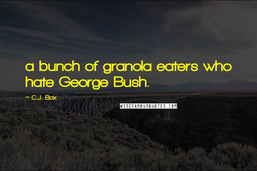 C.J. Box Quotes: a bunch of granola eaters who hate George Bush.