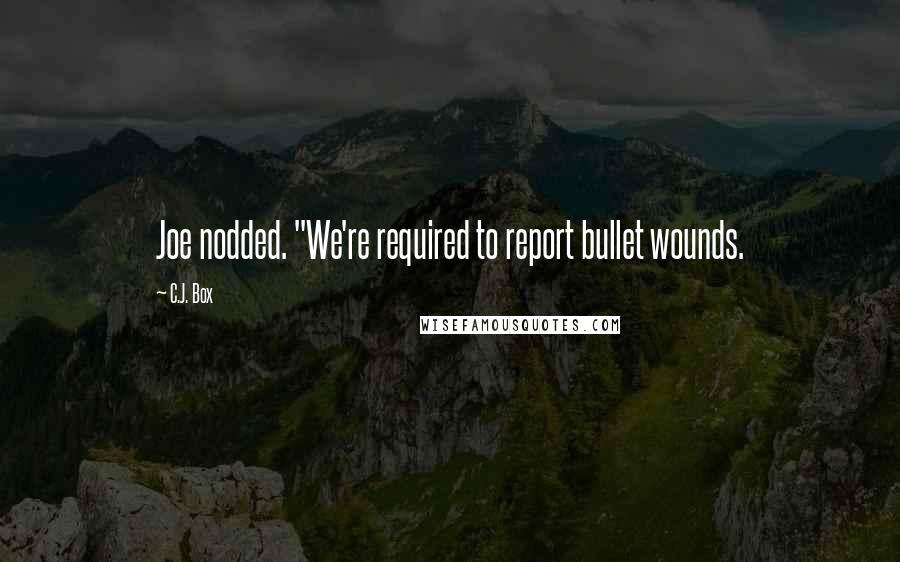 C.J. Box Quotes: Joe nodded. "We're required to report bullet wounds.