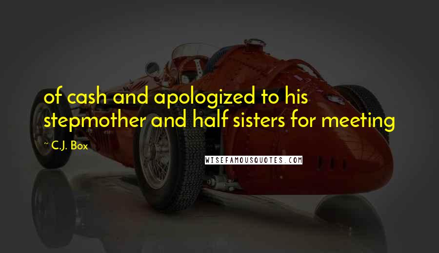 C.J. Box Quotes: of cash and apologized to his stepmother and half sisters for meeting