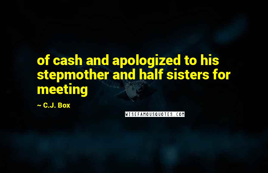C.J. Box Quotes: of cash and apologized to his stepmother and half sisters for meeting