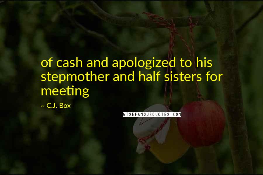 C.J. Box Quotes: of cash and apologized to his stepmother and half sisters for meeting