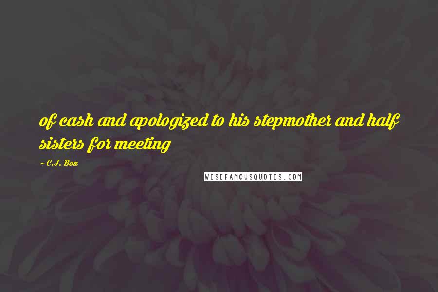 C.J. Box Quotes: of cash and apologized to his stepmother and half sisters for meeting