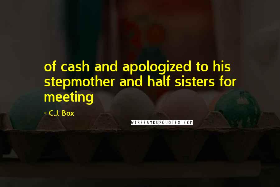 C.J. Box Quotes: of cash and apologized to his stepmother and half sisters for meeting