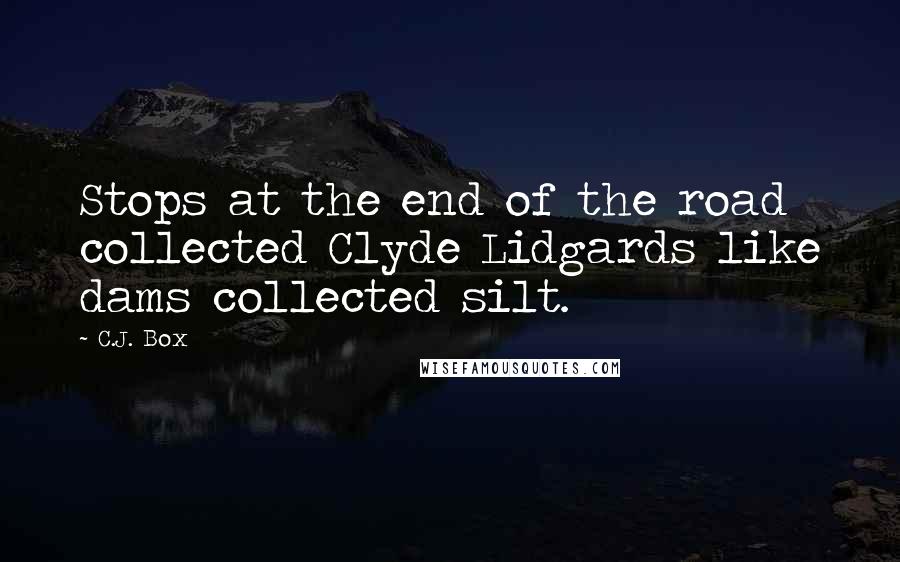 C.J. Box Quotes: Stops at the end of the road collected Clyde Lidgards like dams collected silt.