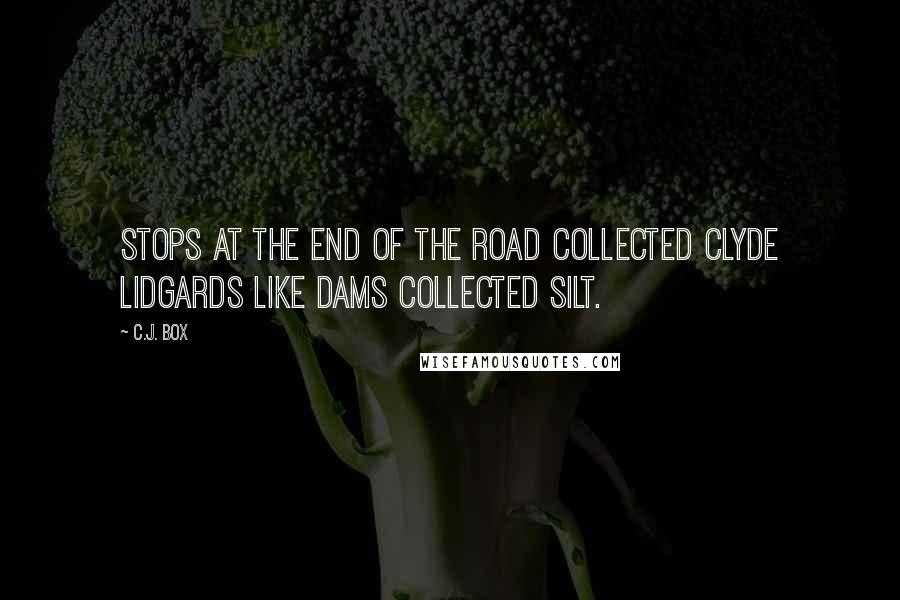 C.J. Box Quotes: Stops at the end of the road collected Clyde Lidgards like dams collected silt.