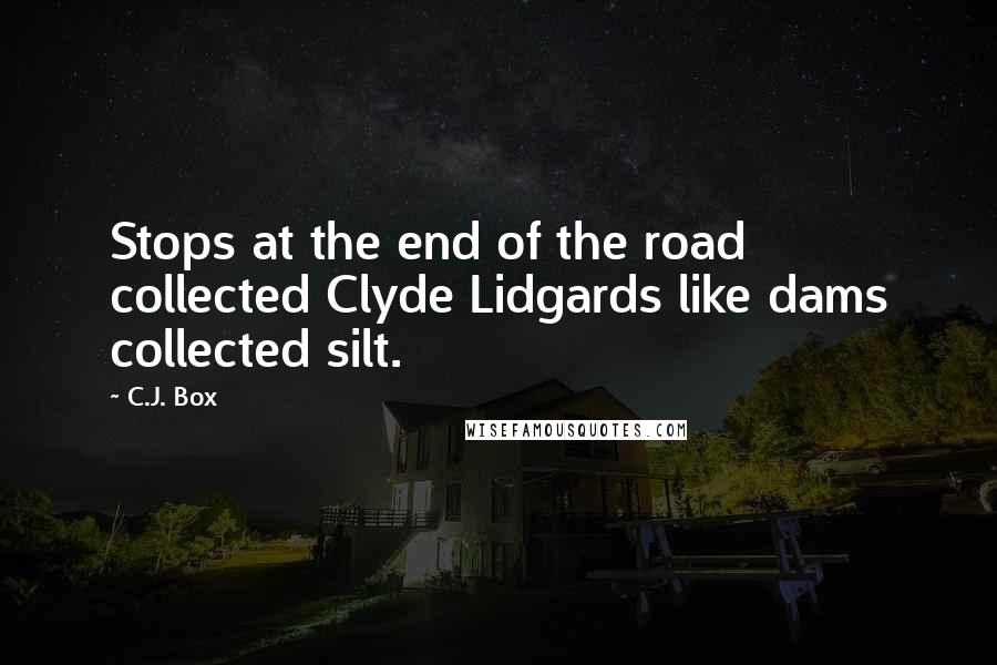 C.J. Box Quotes: Stops at the end of the road collected Clyde Lidgards like dams collected silt.