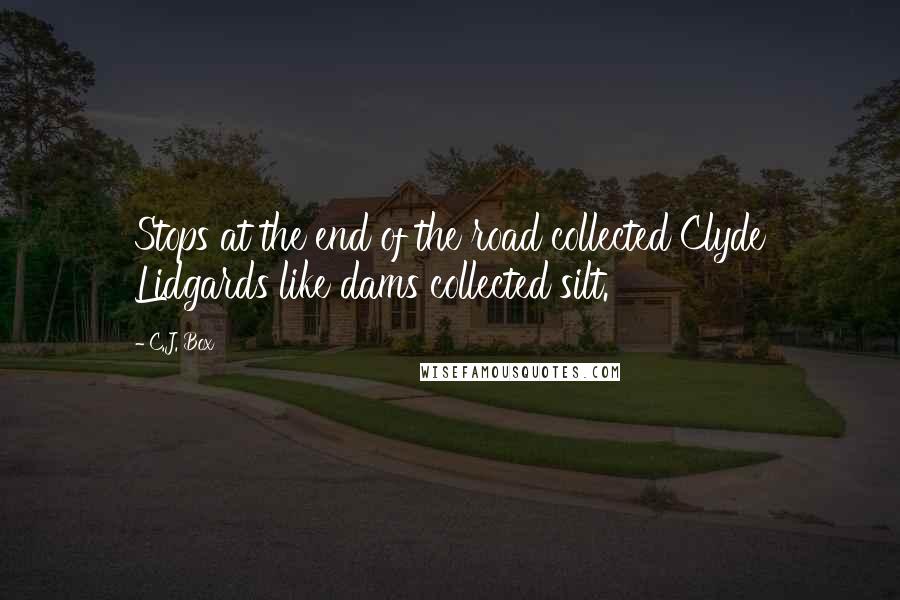 C.J. Box Quotes: Stops at the end of the road collected Clyde Lidgards like dams collected silt.