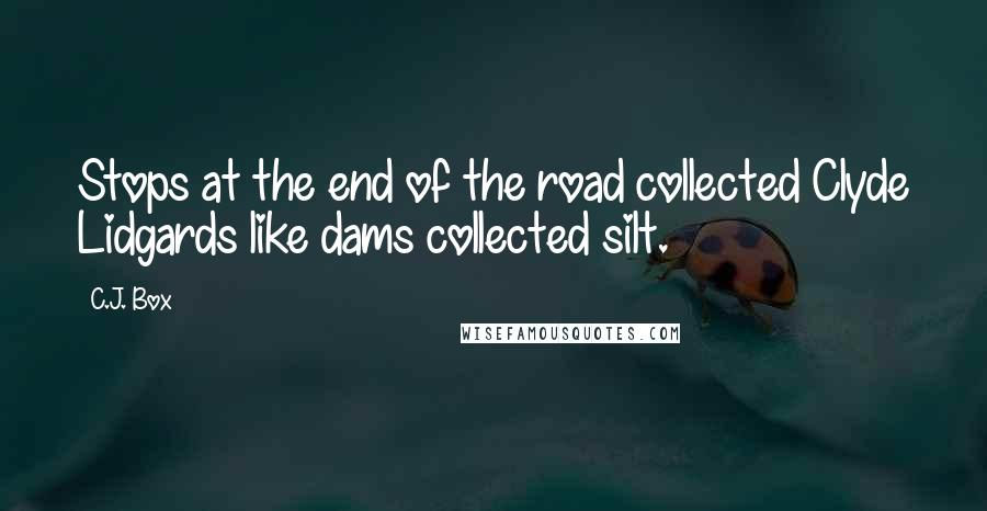 C.J. Box Quotes: Stops at the end of the road collected Clyde Lidgards like dams collected silt.