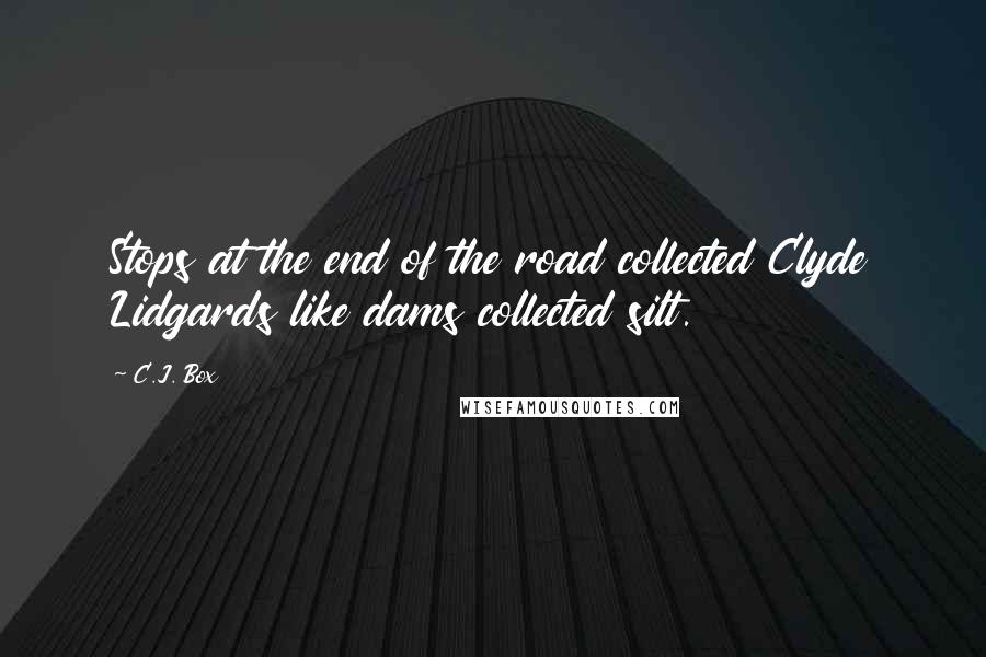 C.J. Box Quotes: Stops at the end of the road collected Clyde Lidgards like dams collected silt.