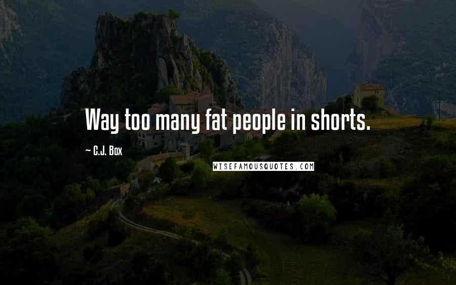 C.J. Box Quotes: Way too many fat people in shorts.