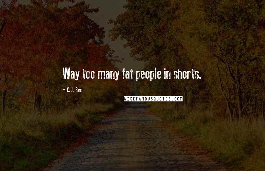 C.J. Box Quotes: Way too many fat people in shorts.