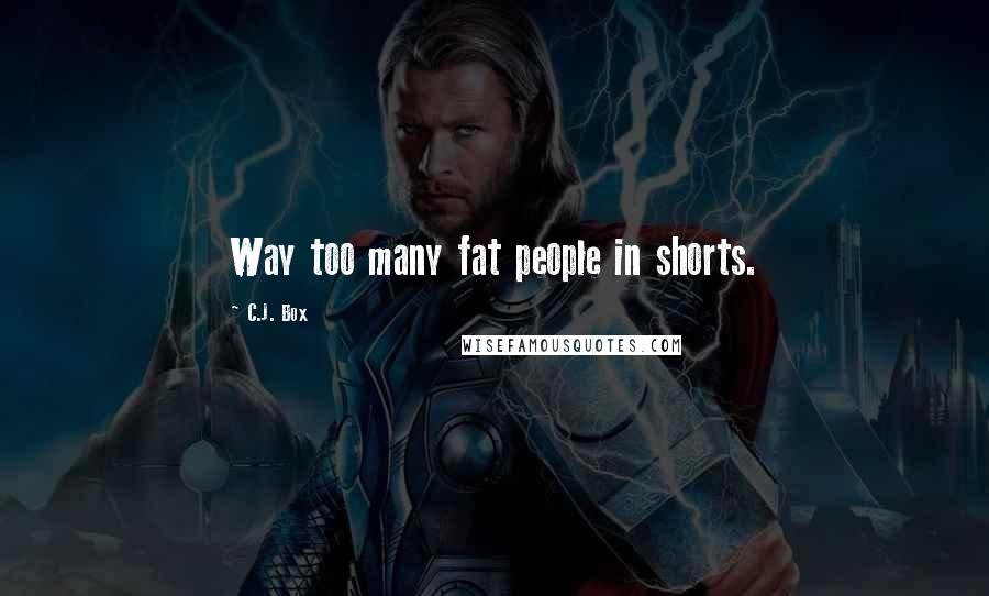 C.J. Box Quotes: Way too many fat people in shorts.