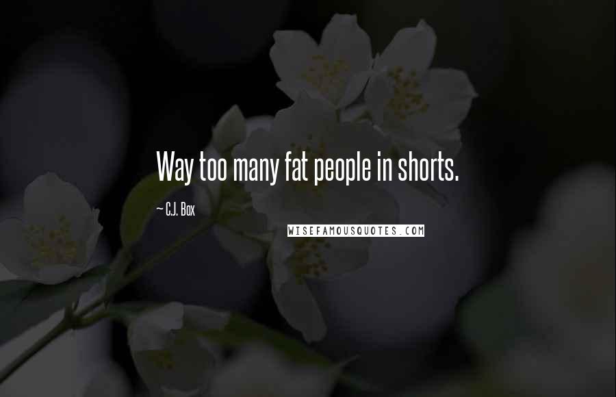 C.J. Box Quotes: Way too many fat people in shorts.