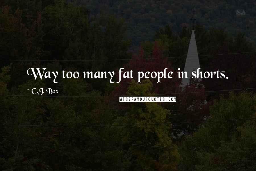 C.J. Box Quotes: Way too many fat people in shorts.