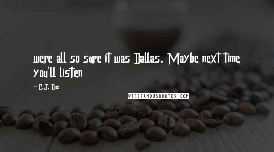 C.J. Box Quotes: were all so sure it was Dallas. Maybe next time you'll listen