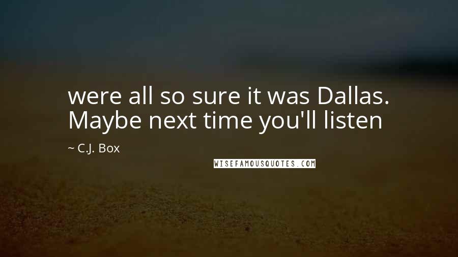 C.J. Box Quotes: were all so sure it was Dallas. Maybe next time you'll listen