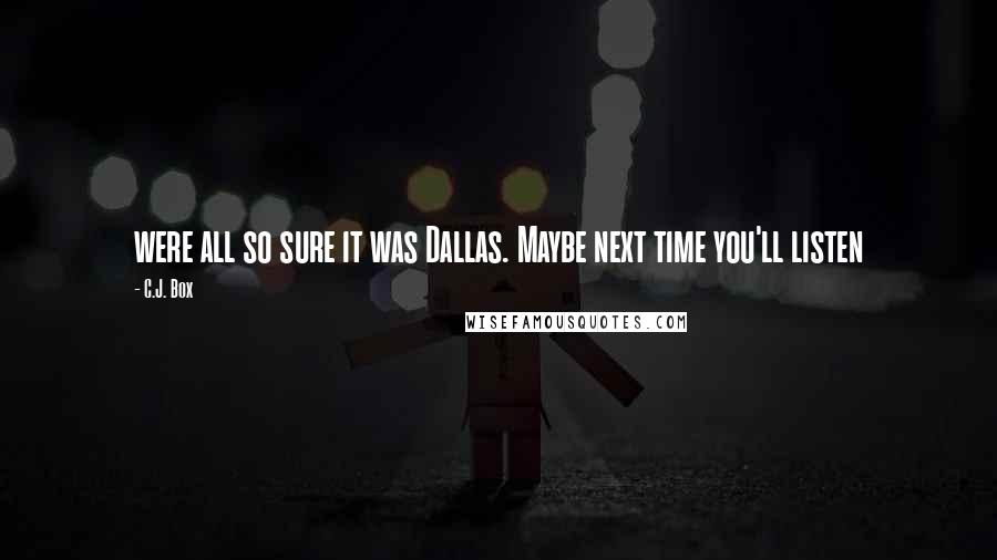 C.J. Box Quotes: were all so sure it was Dallas. Maybe next time you'll listen