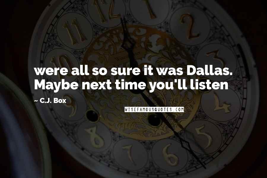 C.J. Box Quotes: were all so sure it was Dallas. Maybe next time you'll listen