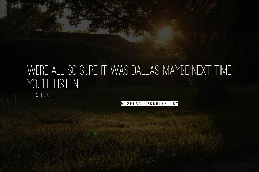 C.J. Box Quotes: were all so sure it was Dallas. Maybe next time you'll listen